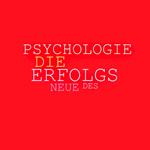 Die neue Psychologie des Erfolgs: Mehr Ausstrahlung, mehr Beliebtheit, mehr Einfluss, mehr Erfolg