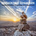 EINFACH NUR LOSLASSEN: Premium-Meditationen für Anfänger und Fortgeschrittene