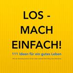 Los - mach einfach! 111 Ideen für ein gutes Leben