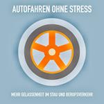 Autofahren ohne Stress: Mehr Gelassenheit im Stau und Berufsverkehr