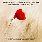 PREMIUM-GELASSENHEITS-MEDITATIONEN: Denn entspannt schaffst Du alles!