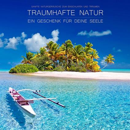 Traumhafte Natur - ein Geschenk für Deine Seele