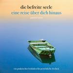 die befreite seele - eine reise über dich hinaus