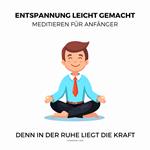 Entspannung leicht gemacht - Meditieren für Anfänger (Ruhe, Entspannung, Erholung, Meditation, Regeneration)