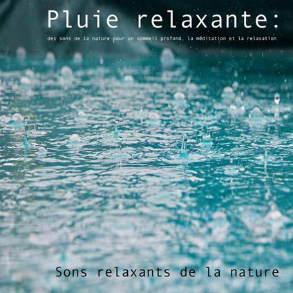 Pluie relaxante : des sons de la nature pour un sommeil profond, la me´ditation et la relaxation