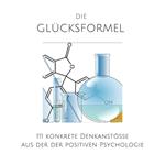 Die Glücksformel: 111 konkrete Denkanstöße aus der positiven Psychologie