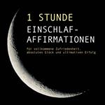 1 Stunde Einschlaf-Affirmationen für vollkommene Zufriedenheit, absolutes Glück und ultimativen Erfolg