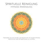 Spirituelle Reinigung: Trainieren Sie Ihr Gehirn, um Negativität mit Meditation, Selbsthypnose und Affirmationen zu stoppen