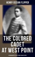 The Colored Cadet at West Point - Autobiography of Lieut. Henry Ossian Flipper