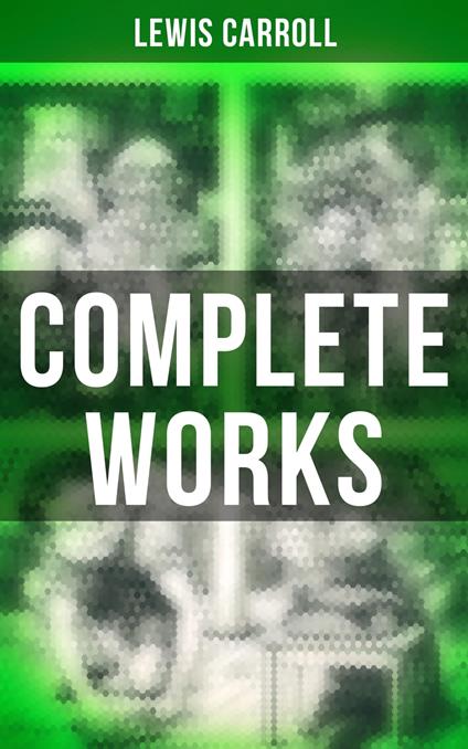 Complete Works - Lewis Carroll,Arthur B. Frost,Harry Furniss,Henry Holiday - ebook