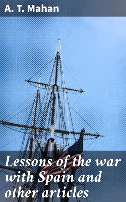 Lessons of the war with Spain and other articles