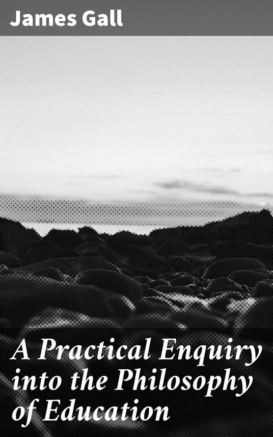 A Practical Enquiry into the Philosophy of Education