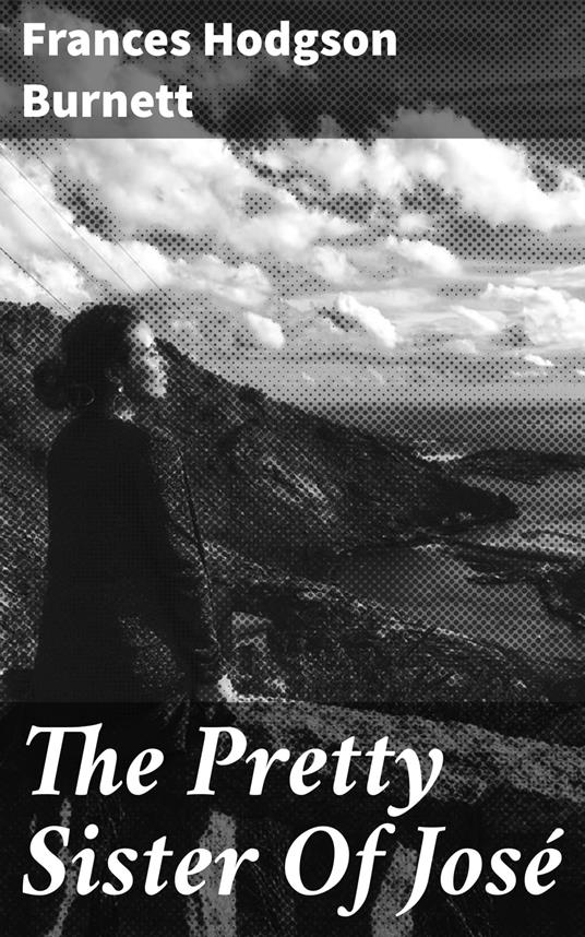 The Pretty Sister Of José - Frances Hodgson Burnett - ebook