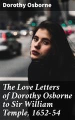 The Love Letters of Dorothy Osborne to Sir William Temple, 1652-54