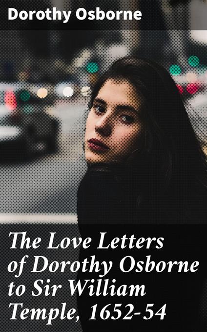 The Love Letters of Dorothy Osborne to Sir William Temple, 1652-54