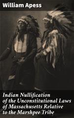 Indian Nullification of the Unconstitutional Laws of Massachusetts Relative to the Marshpee Tribe