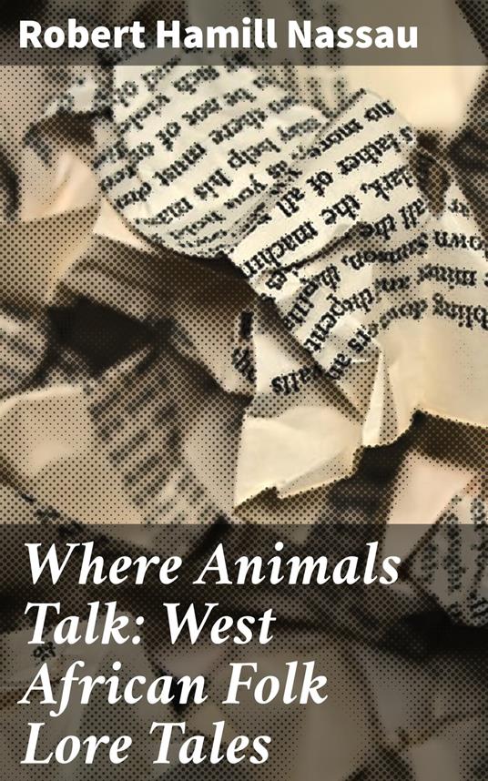 Where Animals Talk: West African Folk Lore Tales - Robert Hamill Nassau - ebook