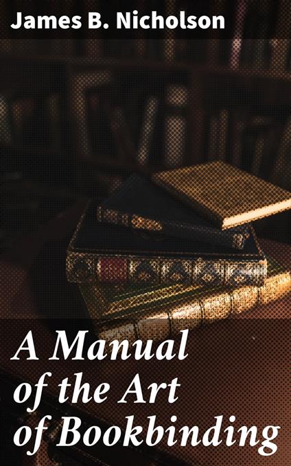 A Manual of the Art of Bookbinding