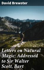 Letters on Natural Magic; Addressed to Sir Walter Scott, Bart