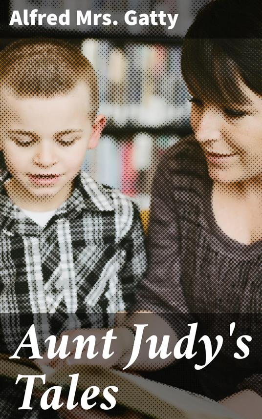Aunt Judy's Tales - Alfred Mrs. Gatty - ebook