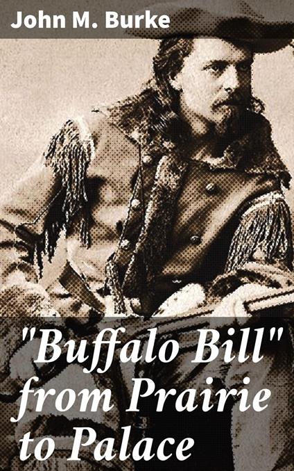 "Buffalo Bill" from Prairie to Palace