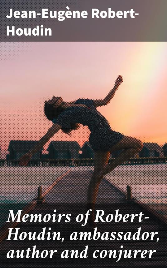 Memoirs of Robert-Houdin, ambassador, author and conjurer