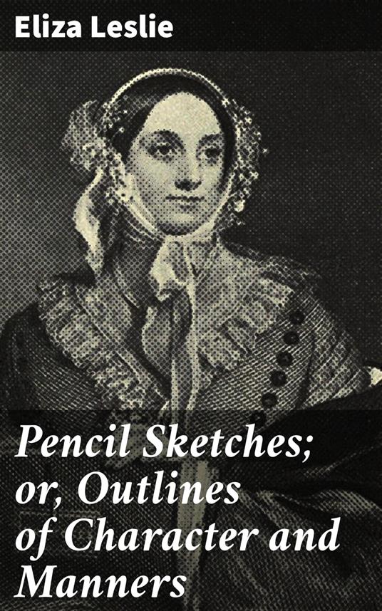 Pencil Sketches; or, Outlines of Character and Manners