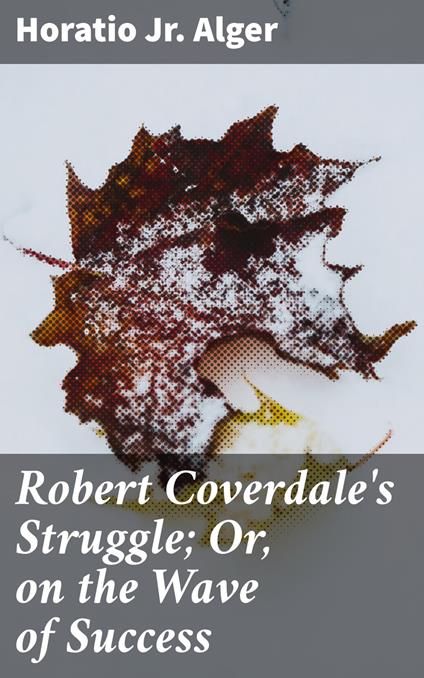 Robert Coverdale's Struggle; Or, on the Wave of Success - Horatio Jr. Alger - ebook
