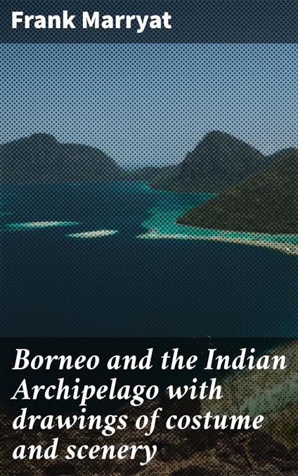 Borneo and the Indian Archipelago with drawings of costume and scenery