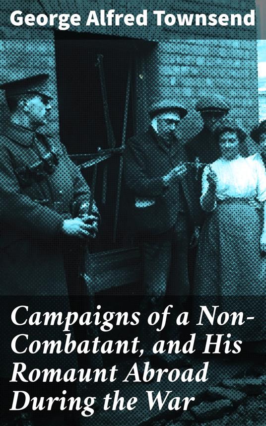 Campaigns of a Non-Combatant, and His Romaunt Abroad During the War