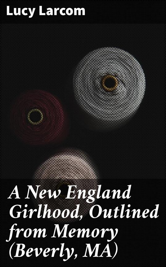 A New England Girlhood, Outlined from Memory (Beverly, MA)