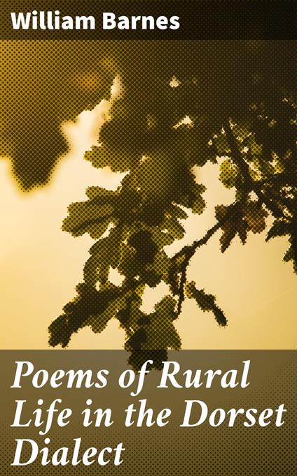 Poems of Rural Life in the Dorset Dialect