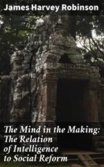 The Mind in the Making: The Relation of Intelligence to Social Reform