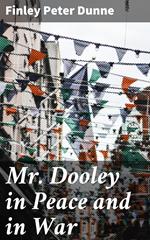 Mr. Dooley in Peace and in War