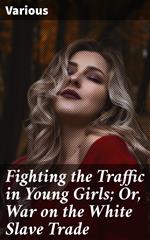 Fighting the Traffic in Young Girls; Or, War on the White Slave Trade