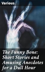 The Funny Bone: Short Stories and Amusing Anecdotes for a Dull Hour