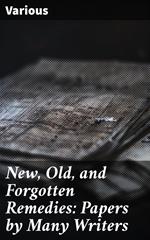 New, Old, and Forgotten Remedies: Papers by Many Writers