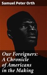 Our Foreigners: A Chronicle of Americans in the Making