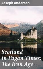 Scotland in Pagan Times; The Iron Age