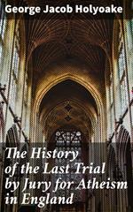 The History of the Last Trial by Jury for Atheism in England