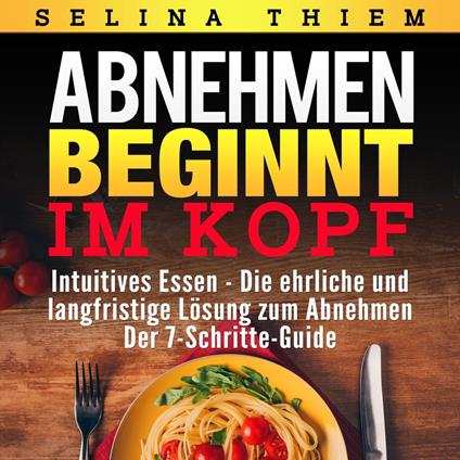 Abnehmen beginnt im Kopf: Intuitives Essen - Die ehrliche und langfristige Lösung zum Abnehmen