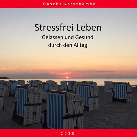 Stressfrei Leben - Gelassen und Gesund durch den Alltag