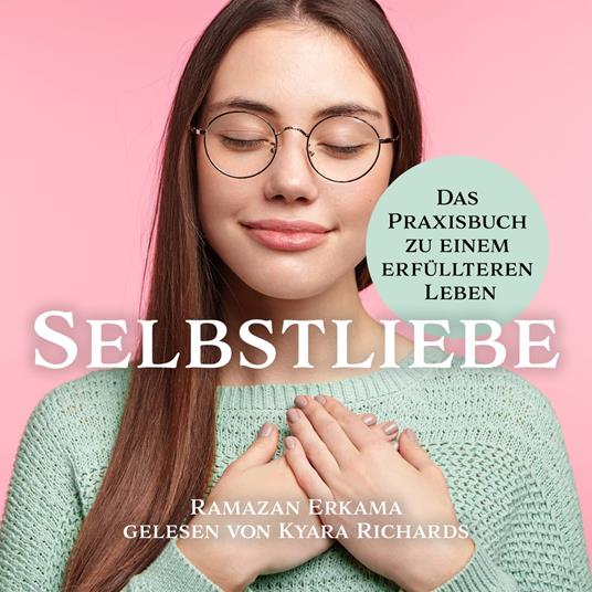 Selbstliebe Das Praxisbuch zu einem erfüllteren Leben