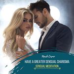 Have a Greater Sensual Charisma - Sensual Meditation