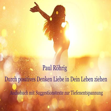 Durch positives Denken Liebe in Dein Leben ziehen