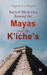 Sacred Mysteries Among the Mayas and the K'iche's (Illustrated)
