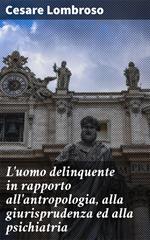 L'uomo delinquente in rapporto all'antropologia, alla giurisprudenza ed alla psichiatria