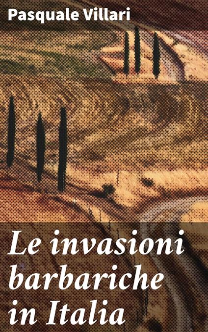 Le invasioni barbariche in Italia - Pasquale Villari - ebook