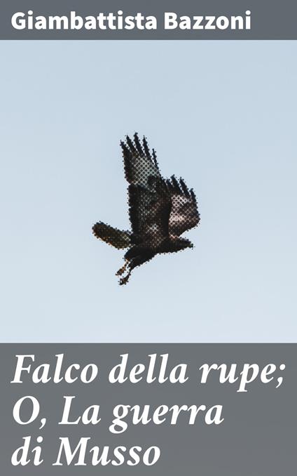 Falco della rupe; O, La guerra di Musso - Giambattista Bazzoni - ebook