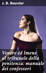 Venere ed Imene al tribunale della penitenza: manuale dei confessori